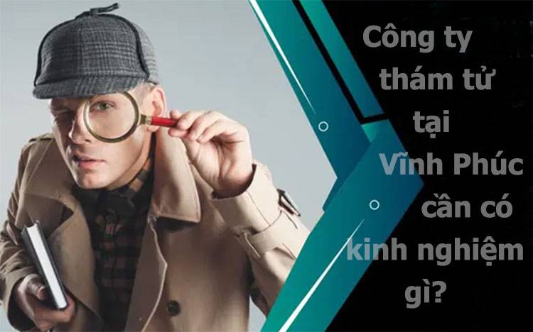 Dịch vụ thám tử Vĩnh Phúc ở công ty Bảo Minh tài năng#1 3 Công ty thám tử tại Vĩnh Phúc