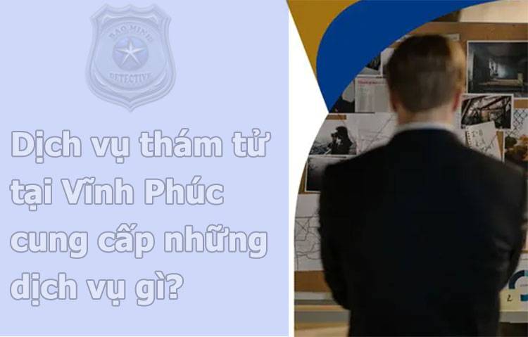 Dịch vụ thám tử Vĩnh Phúc ở công ty Bảo Minh tài năng#1 2 Dịch vụ thám tử tại Vĩnh Phúc
