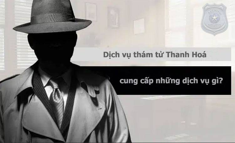 Dịch vụ thám tử Thanh Hoá uy tín giàu kinh nghiệm#1 2 Dịch vụ thám tử tại Thanh Hoá