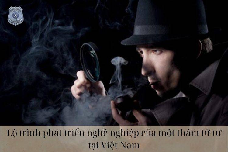 Lộ trình phát triển nghề nghiệp của một thám tử tư tại Việt Nam