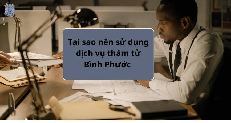 Tại sao khách hàng nên sử dụng dịch vụ thám tử Bình Phước tại Bảo Minh